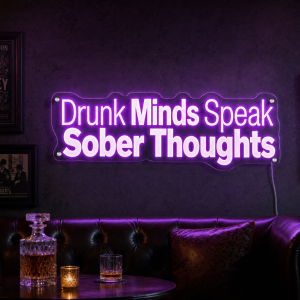 Drunk Minds Speak Sober Thoughts Neon Sign