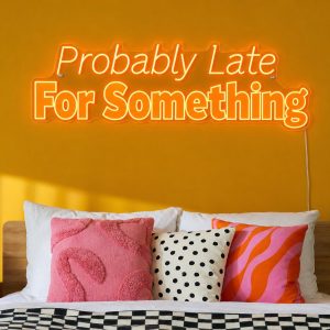 Probably Late for Something LED Neon Sign Australia