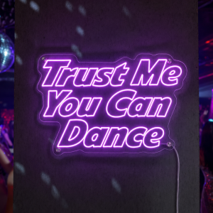 Trust Me You Can Dance Neon Sign